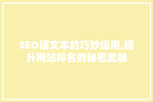 SEO锚文本的巧妙运用,提升网站排名的秘密武器