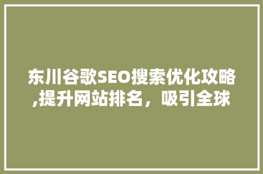 东川谷歌SEO搜索优化攻略,提升网站排名，吸引全球流量 必应SEO