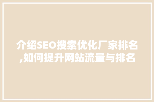 介绍SEO搜索优化厂家排名,如何提升网站流量与排名