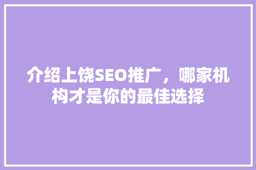 介绍上饶SEO推广，哪家机构才是你的最佳选择 搜狗SEO