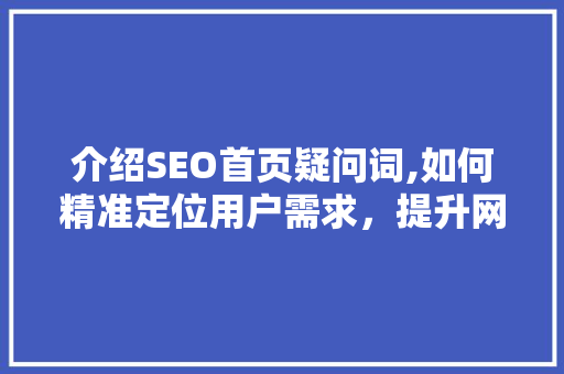 介绍SEO首页疑问词,如何精准定位用户需求，提升网站流量 搜狗SEO
