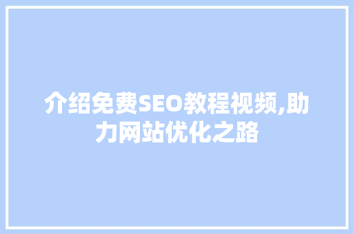 介绍免费SEO教程视频,助力网站优化之路 SEO关键词