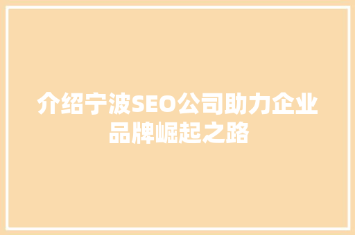 介绍宁波SEO公司助力企业品牌崛起之路 神马SEO