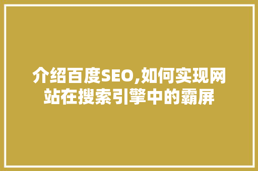 介绍百度SEO,如何实现网站在搜索引擎中的霸屏 百度SEO