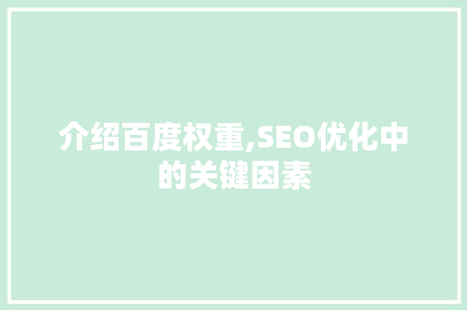 介绍百度权重,SEO优化中的关键因素 神马SEO