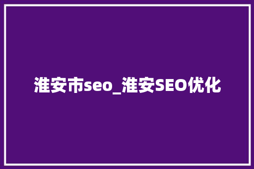 淮安市seo_淮安SEO优化 淮安市seo_淮安SEO优化 神马SEO