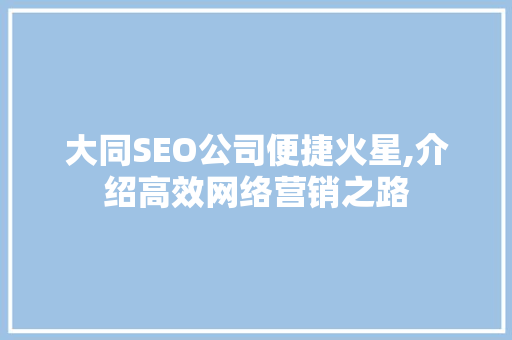 大同SEO公司便捷火星,介绍高效网络营销之路