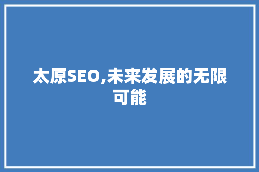 太原SEO,未来发展的无限可能 SEO关键词