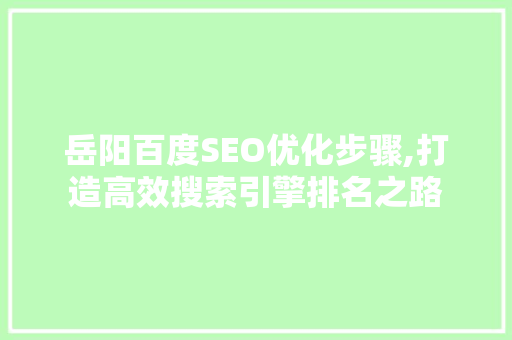 岳阳百度SEO优化步骤,打造高效搜索引擎排名之路 搜狗SEO