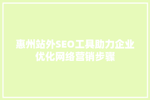 惠州站外SEO工具助力企业优化网络营销步骤