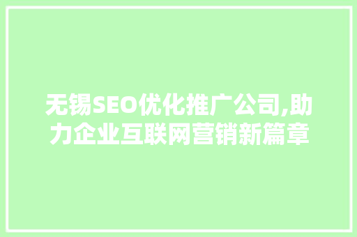 无锡SEO优化推广公司,助力企业互联网营销新篇章 SEO关键词