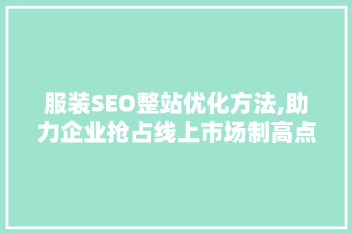 服装SEO整站优化方法,助力企业抢占线上市场制高点 SEO关键词