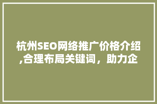 杭州SEO网络推广价格介绍,合理布局关键词，助力企业互联网营销新突破 百度SEO