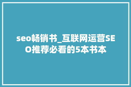 seo畅销书_互联网运营SEO推荐必看的5本书本 seo畅销书_互联网运营SEO推荐必看的5本书本 百度SEO