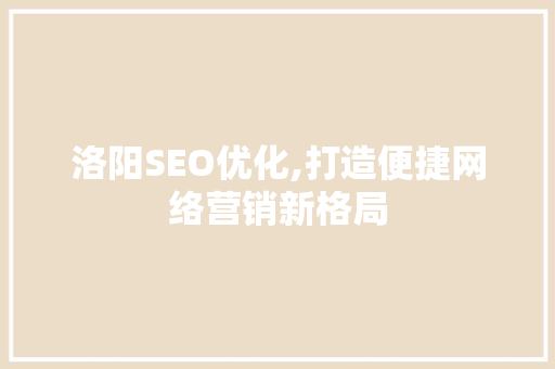洛阳SEO优化,打造便捷网络营销新格局