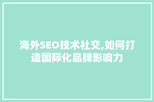 海外SEO技术社交,如何打造国际化品牌影响力 SEO关键词