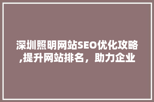 深圳照明网站SEO优化攻略,提升网站排名，助力企业腾飞 百度SEO