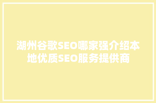 湖州谷歌SEO哪家强介绍本地优质SEO服务提供商 百度SEO