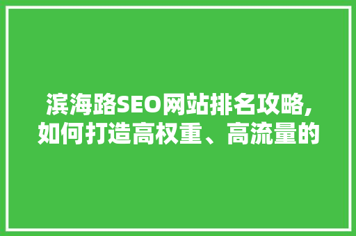 滨海路SEO网站排名攻略,如何打造高权重、高流量的网站 必应SEO
