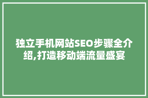 独立手机网站SEO步骤全介绍,打造移动端流量盛宴 必应SEO