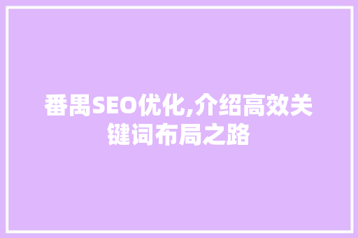 番禺SEO优化,介绍高效关键词布局之路 神马SEO