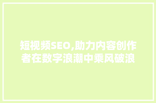 短视频SEO,助力内容创作者在数字浪潮中乘风破浪 神马SEO