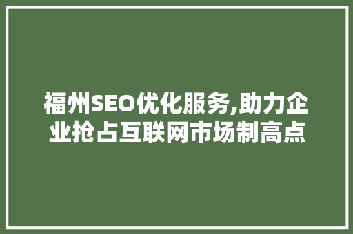 福州SEO优化服务,助力企业抢占互联网市场制高点