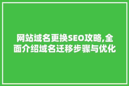 网站域名更换SEO攻略,全面介绍域名迁移步骤与优化方法 SEO关键词