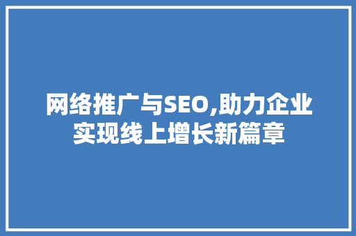 网络推广与SEO,助力企业实现线上增长新篇章 百度SEO