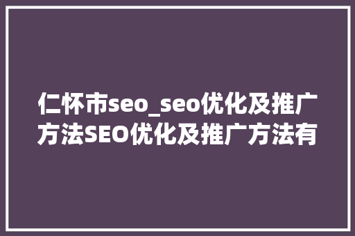 仁怀市seo_seo优化及推广方法SEO优化及推广方法有哪些 仁怀市seo_seo优化及推广方法SEO优化及推广方法有哪些 必应SEO
