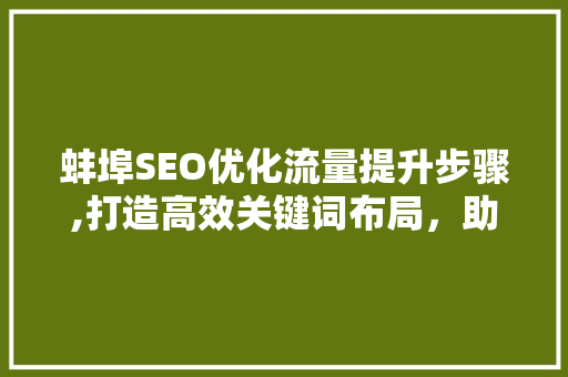 蚌埠SEO优化流量提升步骤,打造高效关键词布局，助力企业腾飞 搜狗SEO