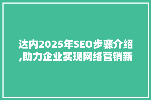 达内2025年SEO步骤介绍,助力企业实现网络营销新突破 百度SEO