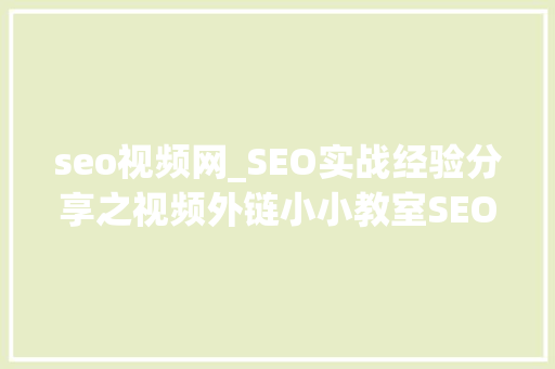 seo视频网_SEO实战经验分享之视频外链小小教室SEO教程 seo视频网_SEO实战经验分享之视频外链小小教室SEO教程 必应SEO