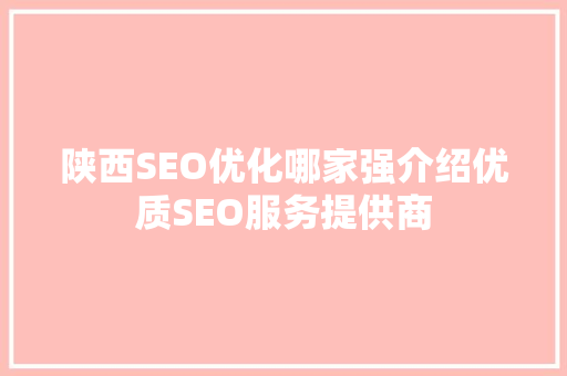 陕西SEO优化哪家强介绍优质SEO服务提供商 神马SEO