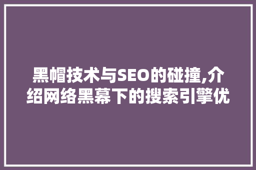 黑帽技术与SEO的碰撞,介绍网络黑幕下的搜索引擎优化步骤 必应SEO
