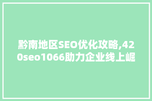 黔南地区SEO优化攻略,420seo1066助力企业线上崛起 必应SEO
