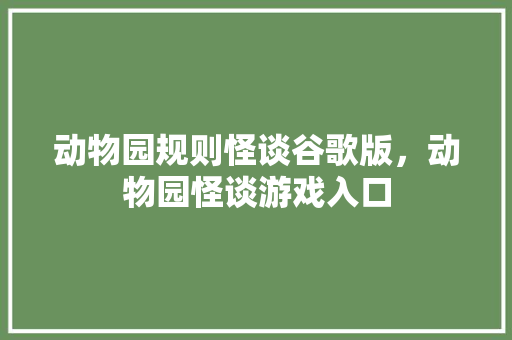 动物园规则怪谈谷歌版，动物园怪谈游戏入口 搜狗SEO
