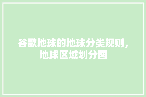 谷歌地球的地球分类规则，地球区域划分图 神马SEO