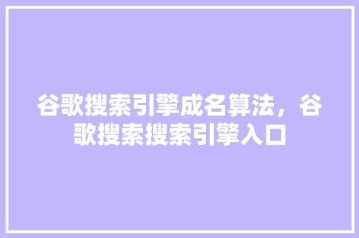谷歌搜索引擎成名算法，谷歌搜索搜索引擎入口 搜狗SEO