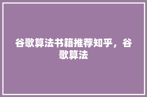 谷歌算法书籍推荐知乎，谷歌算法 必应SEO
