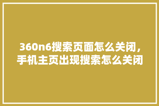 360n6搜索页面怎么关闭，手机主页出现搜索怎么关闭 神马SEO