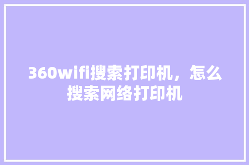 360wifi搜索打印机，怎么搜索网络打印机 神马SEO