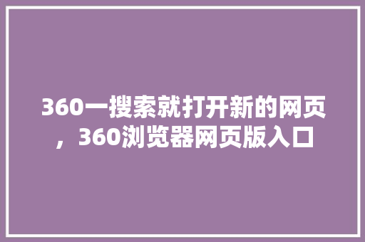 360一搜索就打开新的网页，360浏览器网页版入口 网站建设公司