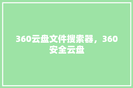 360云盘文件搜索器，360安全云盘 网站建设公司