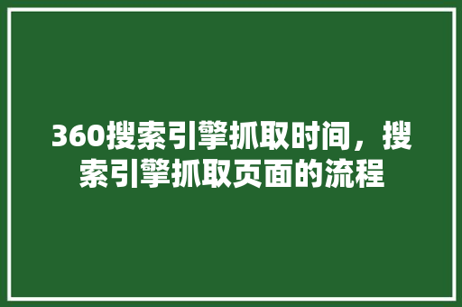 360搜索引擎抓取时间，搜索引擎抓取页面的流程 百度SEO