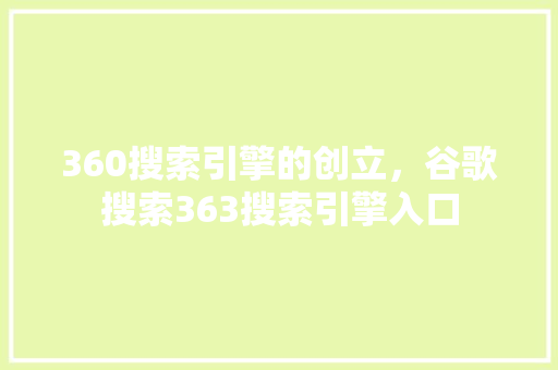 360搜索引擎的创立，谷歌搜索363搜索引擎入口 网站建设公司