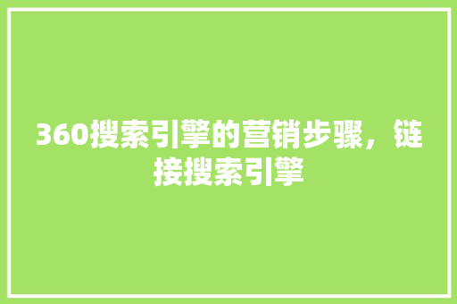 360搜索引擎的营销步骤，链接搜索引擎