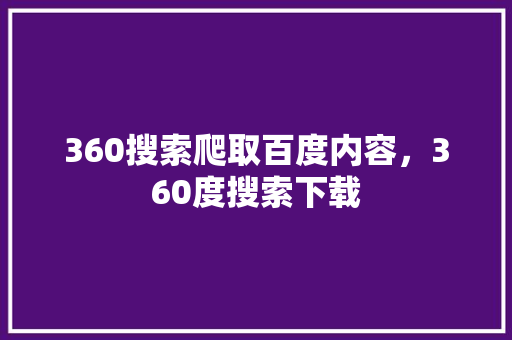 360搜索爬取百度内容，360度搜索下载 网站建设公司