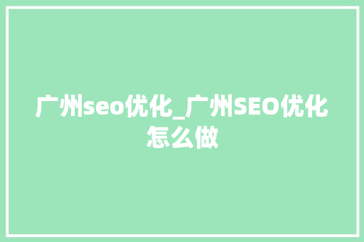 广州seo优化_广州SEO优化怎么做 广州seo优化_广州SEO优化怎么做 神马SEO