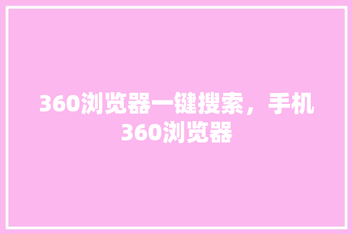 360浏览器一键搜索，手机360浏览器 SEO关键词